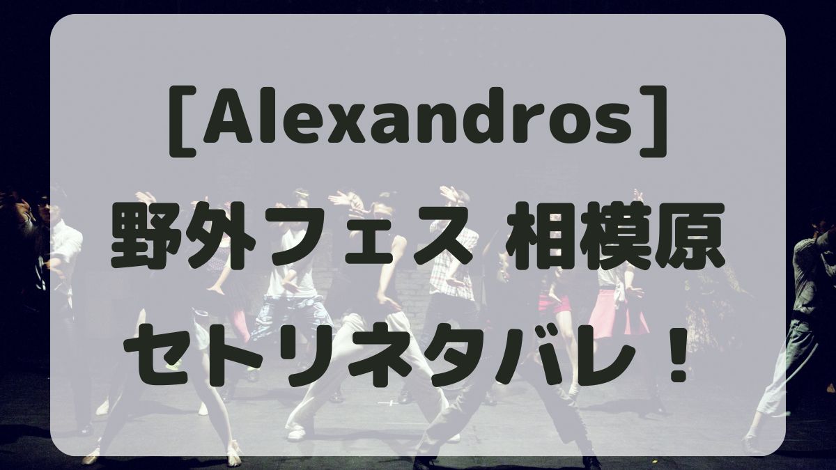 [Alexandros]野外フェス2024セトリネタバレ！感想レポも！