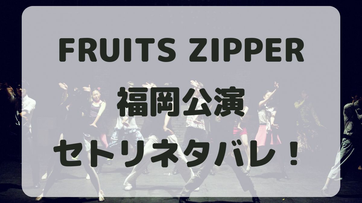 FRUITS ZIPPERツアー2024福岡公演セトリネタバレ！