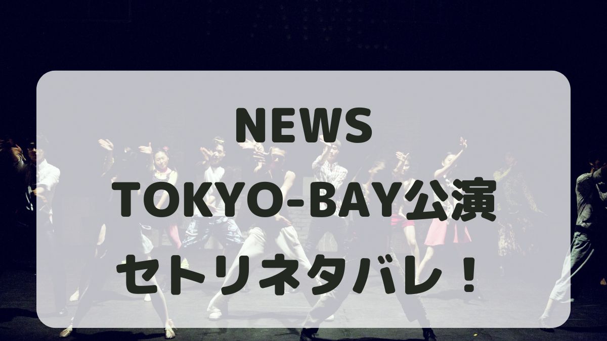 NEWSライブ2024東京ベイ公演セトリネタバレ！感想レポも！