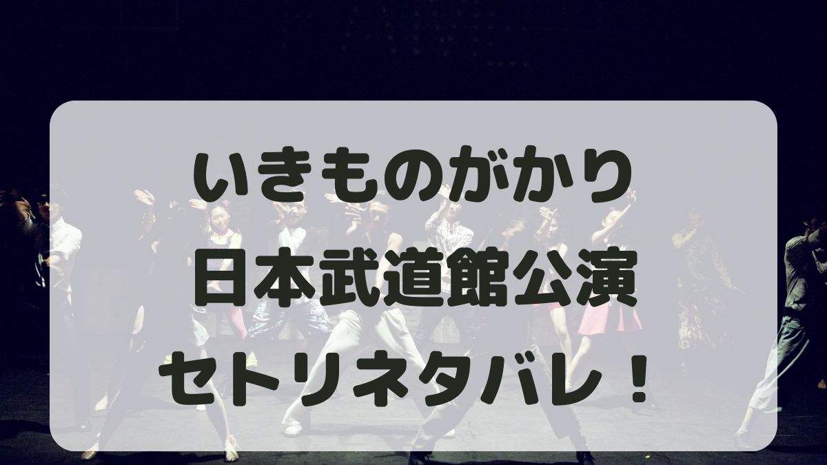 いきものがかり25周年路上ライブat武道館セトリネタバレ！感想レポも！