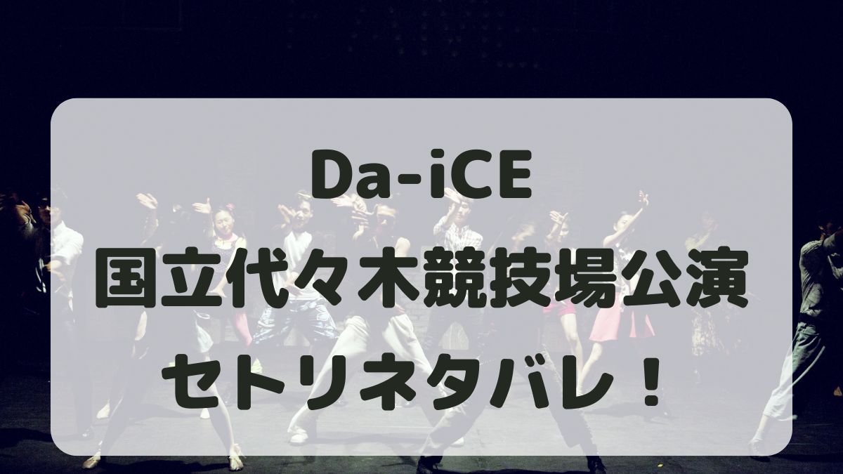 Da-iCEライブ2024国立代々木競技場公演セトリ！感想レポも！