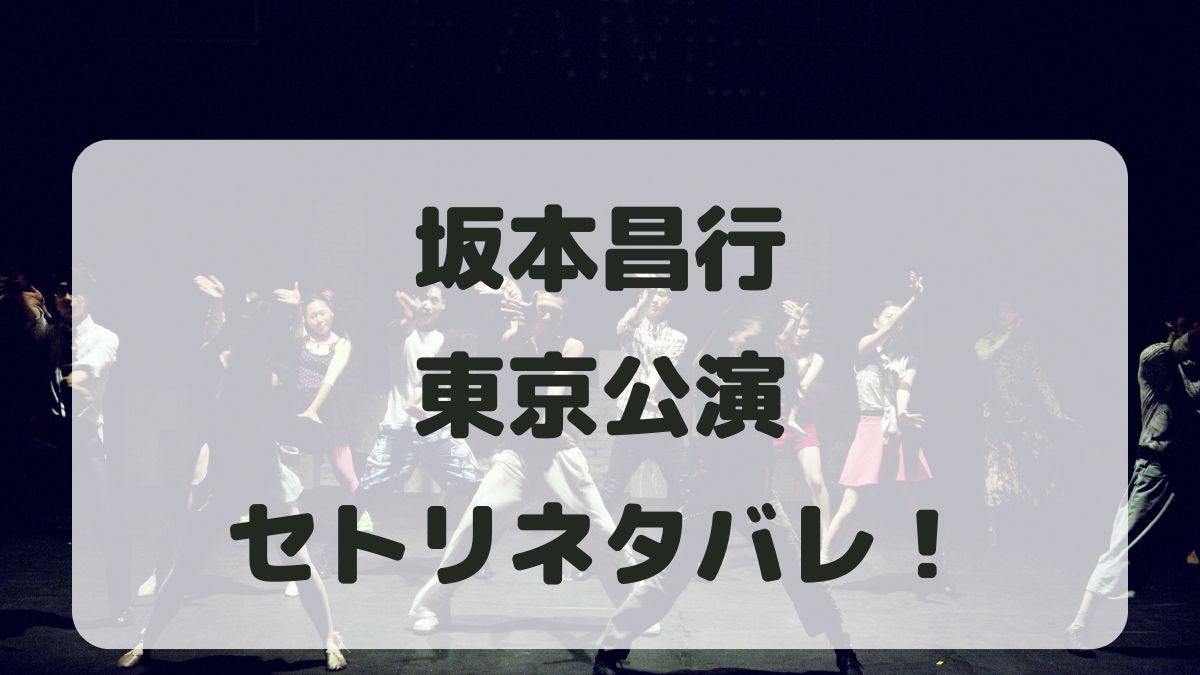 坂本昌行ライブ2024東京公演セトリネタバレ！感想レポも！