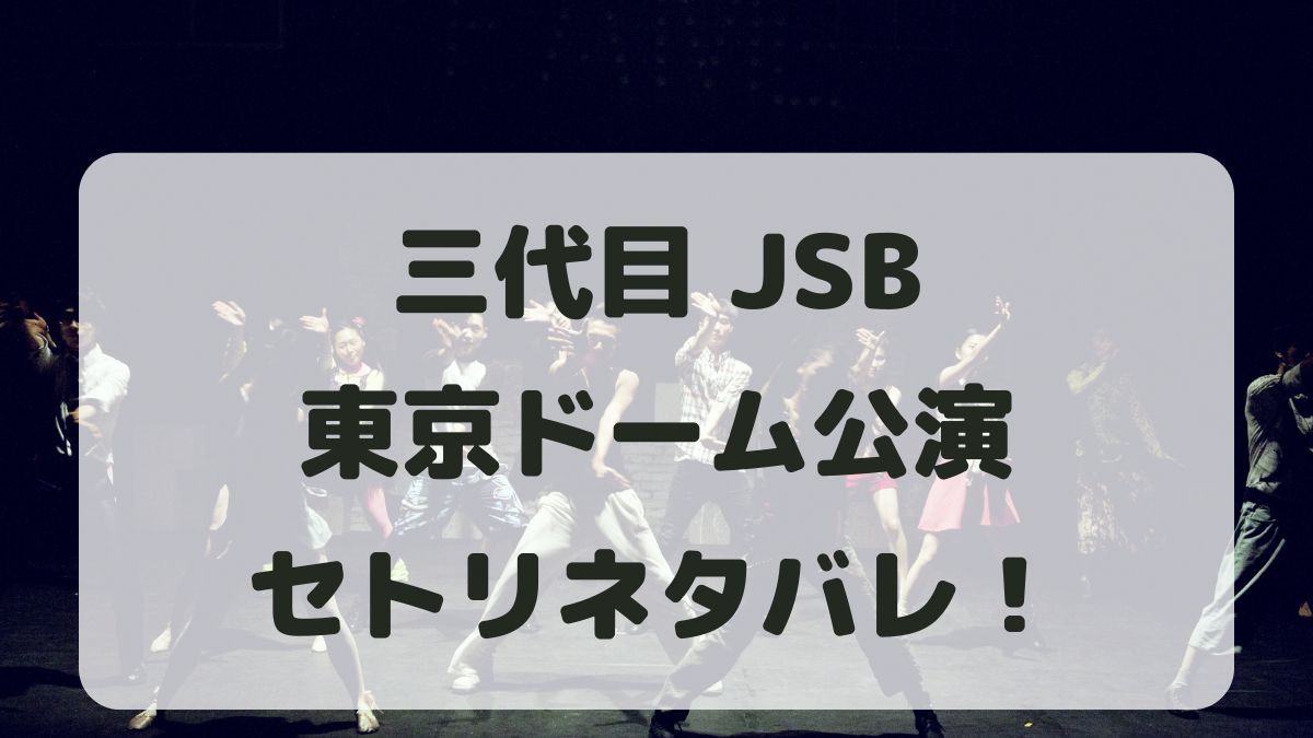 三代目J SOUL BROTHERSツアー2024東京ドーム公演セトリ！