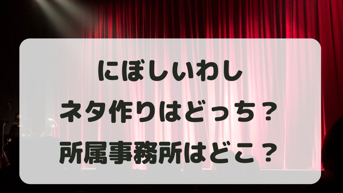 にぼしいわしネタ作りはどっち？事務所はどこで年齢はどのくらい？