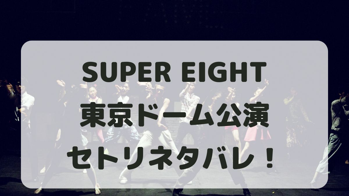 SUPER EIGHT2024東京公演セトリネタバレ！感想レポも！