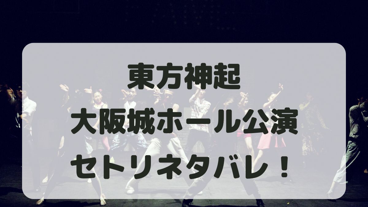 東方神起ライブ2024大阪城ホール公演セトリネタバレ！感想レポも！