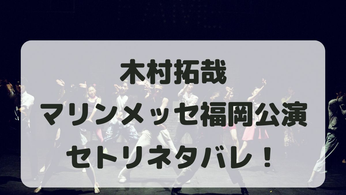 木村拓哉ライブ2024マリンメッセ福岡公演セトリネタバレ！感想レポも！