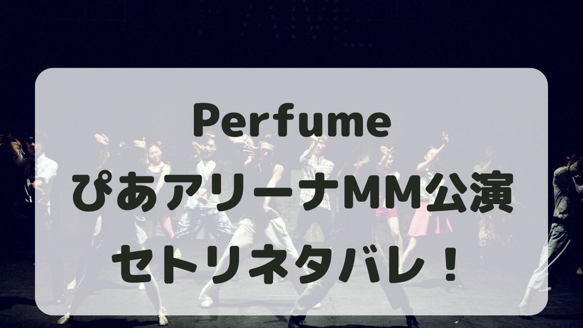 Perfume10thツアー神奈川公演セトリネタバレ！感想レポも！