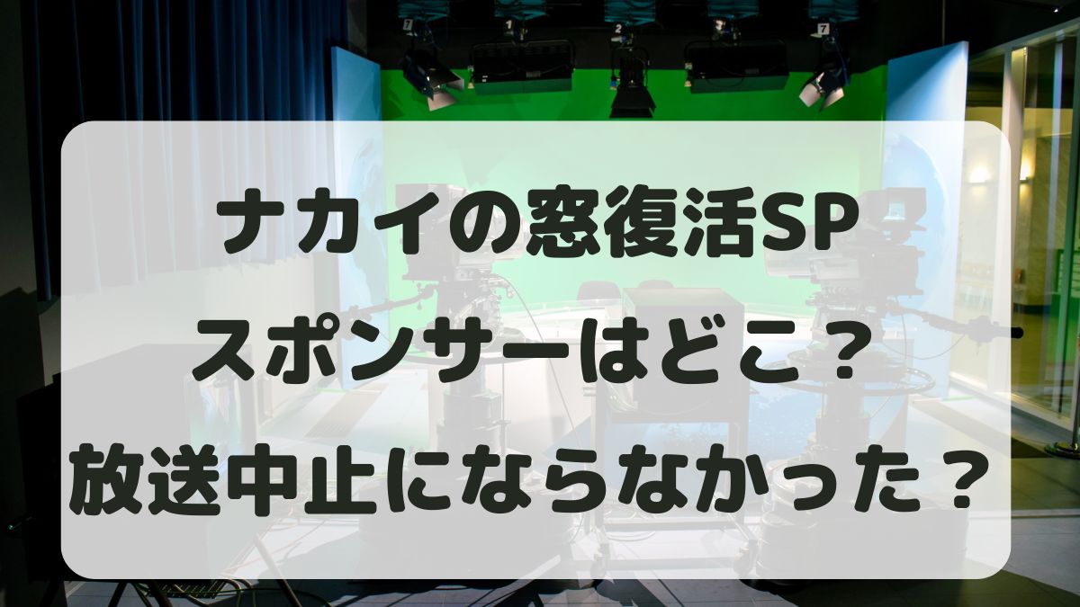 ナカイの窓スポンサーはどこ？復活SPの放送中止が話題になっていた！