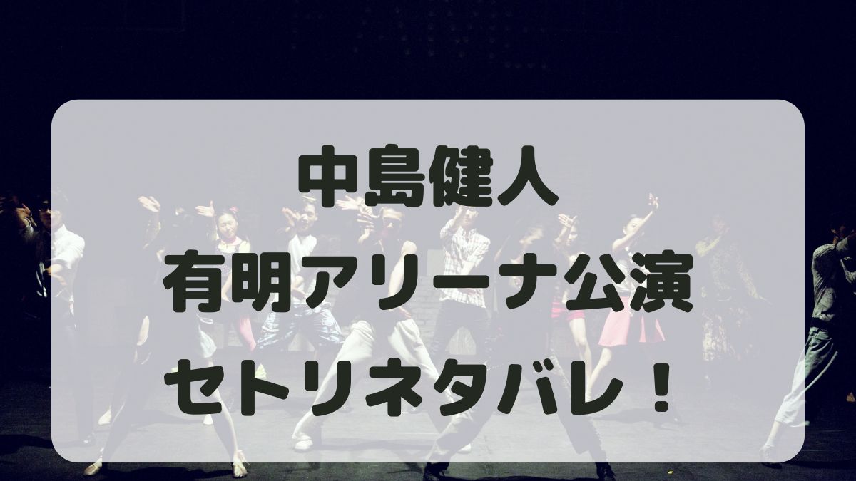 【中島健人セトリ】ライブ2025 N/bias有明アリーナセトリ！