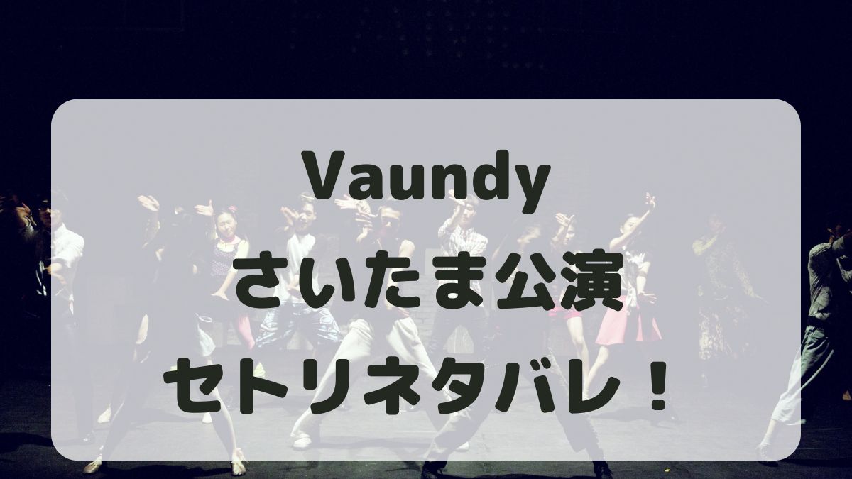 Vaundyライブ2025さいたま公演セトリネタバレ！感想レポも！